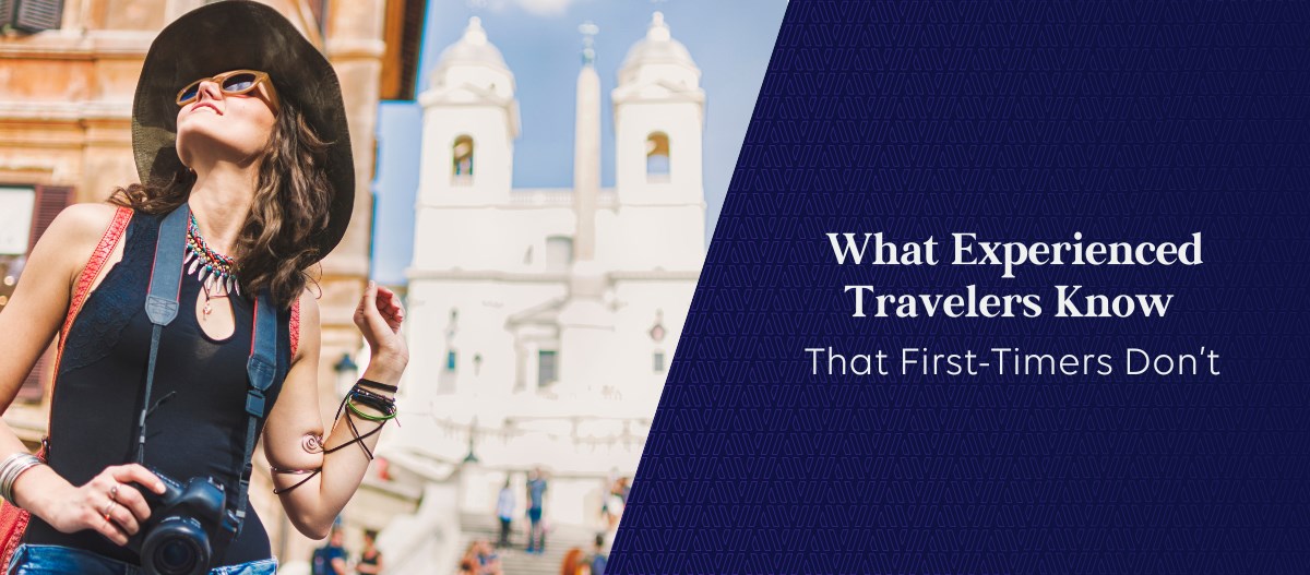 What Experienced Travelers Know That First-Timers Don’t