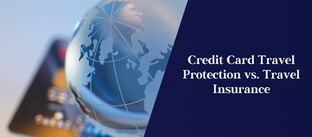 Credit Card Travel Protection vs Travel Insurance