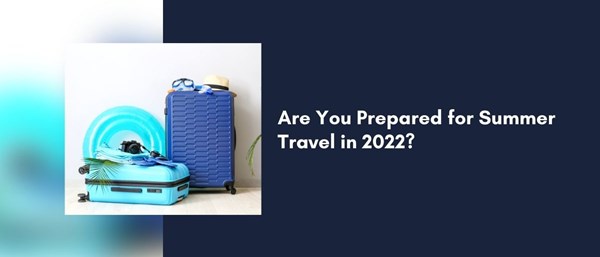 What to Expect for Summer 2022 Travel